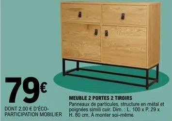 79€  dont 2,00 € d'éco-participation mobilier  meuble 2 portes 2 tiroirs panneaux de particules, structure en métal et poignées simili cuir. dim.: l. 100 x p. 29 x h. 80 cm. a monter soi-même. 