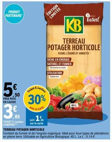 produit partenaire  5€  ,50 prix payé  en caisse  ,85  ticket e.leclerc compris  soit 16  sur la carte  édition limitée  e.leclerc  ticket  30%  avec la  carte  riche en engrais  naturel et fumier  ut