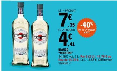 ITALIA  MARTINI  MARTINI  LE 1 PRODUIT  7€5  ,41  ,35 -40%  LE 2 PRODUIT SUR LE 20 PRODUIT  ACHETE  BIANCO "MARTINI"  14.40% vol. 1 L. Par 2 (2 L): 11,76 € au lieu de 14,70 €. Le L: 5,88 €. Différente