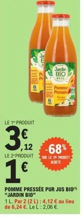 le 1 produit  3,9/2  le 2* produit  1€  ய- 22  ,12 -68%  sur le 20 produit  jardin bio  étic  pomme pressée  purje  pomme pressée pur jus bio "jardin bio"  1 l. par 2 (2 l): 4,12 € au lieu de 6,24 €. 