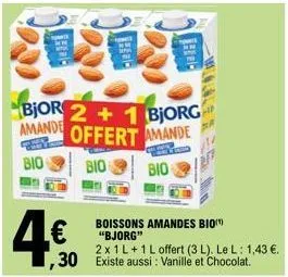 lli  bjor 2+1 bjorg  amande  offert amande  bio  bio  bio  4€  boissons amandes bio  "bjorg"  30 exis  2x 1 l + 1 l offert (3 l). le l: 1,43 €. existe aussi : vanille et chocolat. 