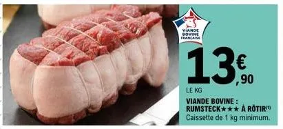 viande bovine francaise  13.0  le kg  viande bovine: rumsteck*** à rotir caissette de 1 kg minimum. 