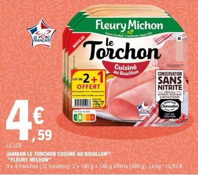 RESTA  LE PORCA FRANÇAIS  4.59  €  Fleury Michon  Torchon  Cuisine au Bouillon  NOUVEAU  Lot de  2+1  OFFERT  LE LOT  JAMBON LE TORCHON CUISINÉ AU BOUILLON "FLEURY MICHON"  3 x 4 tranches (12 tranches
