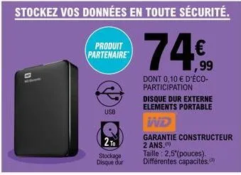 produit partenaire  usb  2to  stockage  disque dur  740  99  dont 0,10 € d'éco-participation disque dur externe elements portable  wd  garantie constructeur 2 ans.(¹)  taille : 2,5 (pouces).  différen