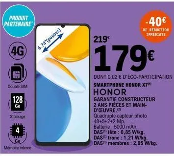 produit partenaire  4g  double sim  128  go  stockage  4  go  mémoire interne  6.74"(pouces)  219€  -40€  de reduction immediate  179€  dont 0,02 € d'éco-participation smartphone honor x7¹  honor  gar