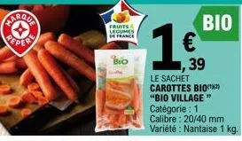 farqua  fruits & legumes de france  bio  39  le sachet carottes bio(12) "bio village " catégorie : 1 calibre: 20/40 mm variété : nantaise 1 kg. 