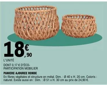 18.90  l'unité  dont 0,17 € d'éco-participation mobilier  paniere ajouree ronde  en fibres végétales et structure en métal. dim.: ø 40 x h. 20 cm. coloris : naturel. existe aussi en: dim.: 051 x h. 30