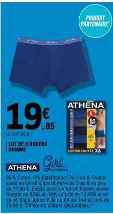 19%  ,85  le lot de 6  lot de 6 boxers homme  girl  athena  produit partenaire  athena  athena  95% coton, 5% elasthanne. du 2 au 6. existe aussi en lot x6 slips homme du 3 au 6 au prix de 15,60 €. ex