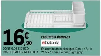 16.⁰0  ,90  dont 0,06 € d'éco-participation mobilier  egouttoir compact  brabantia  en aluminium et plastique. dim.: 47,1 x 21,5 x 12 cm. coloris: light grey. 