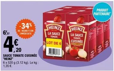 6,37  ,20  sauce tomate cuisinée "heinz"  6 x 520 g (3.12 kg). le kg: 1,35 €.  -34%  de réduction immediate  heinz  la sauce tomate  lot de 6  pinagpatay  heinz  la sauce tomate cuisinee  produit part