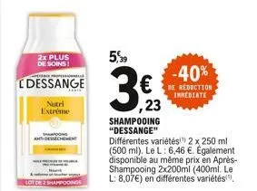 2x plus de soins!  permis  cdessange  nutri extrême  shang antidesschement  lot de 2 shampooings  5,39  3,23  shampooing  "dessange"  -40%  € reduction  inmediate  différentes variétés(¹) 2 x 250 ml (