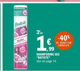 Batiste  BLUSH  3,2  1€  ,99  -40%  DE REDUCTION IMMEDIATE  SHAMPOOING SEC "BATISTE" Voir en page 14. 