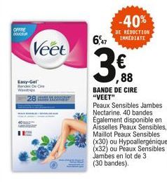 OFFRE DOUCEUR  Easy-Gel  Randes De C Warstrips  28  Veet  ,88  BANDE DE CIRE "VEET"  -40%  DE REDUCTION  647 IMMEDIATE  Peaux Sensibles Jambes Nectarine. 40 bandes Également disponible en Aisselles Pe