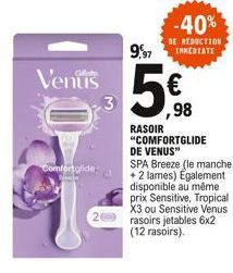 Venus  Comfortglide Dieste  3  20  9,97  -40%  DE RÉDUCTION INMEDIATE  ,98  RASOIR "COMFORTGLIDE DE VENUS" SPA Breeze (le manche +2 lames) Également disponible au même prix Sensitive, Tropical X3 ou S