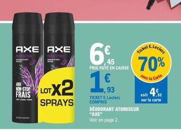 AXE AXE  NON-STOP FRAIS  65  45  PRIX PAYÉ EN CAISSE  LOTX2 1€  93  SPRAYS  TICKET E.Leclerc COMPRIS DÉODORANT ATOMISEUR "AXE" Voir en page 2.  E.Lec  70%  avec la Carte  soit,52 sur la carte 