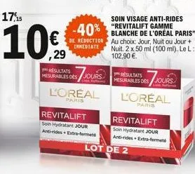 17,15  ,29  resultats mesurables des jours lissu  l'oreal  paris  revitalift soin hydratant jour anti-rides extra-fermeté  -40%  soin visage anti-rides "revitalift gamme blanche de l'oréal paris" de r