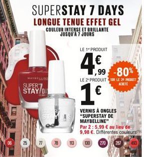 06  25  MAYBELLINE SUPER7 STAY DA  SUPERSTAY 7 DAYS  LONGUE TENUE EFFET GEL COULEUR INTENSE ET BRILLANTE JUSQU'A 7 JOURS  STA  77  78  113  LE 1 PRODUIT  4.€  ,99 -80%  LE 2 PRODUIT SUR LE 20 PRODUIT 