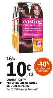 415  L'OREAL  16,9  10%.  ,13  casting  CRÈME GLOSS -SANS AMMONIAQUE RESULTAT NATUREL GLOSSY  LOT DE 2  -40%  DE RÉDUCTION IMMEDIATE 