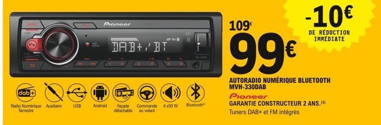 dab+  Radio Numérique Auxiliaire Terrestre  USB Android  Pioneer  DAB+/BT  DE  Façade Commande 4x50 W détachable au volant  *  Bluetooth  109€  99€  AUTORADIO NUMÉRIQUE BLUETOOTH MVH-330DAB  Pioneer  