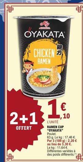 FF  距  CHINOMOTO  OYAKATA  would legn  2+13  OFFERT  CHICKEN  RAMEN  € 10  L'UNITÉ  RAMEN CUP  "OYAKATA"  Poulet.  63 g. Le kg: 17,46 €. Par 3 (189 g): 2,20 € au lieu de 3,30 €. Le kg: 11,64 €. Différ