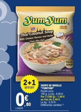 2+1  OFFERT  0€  ,80  L'UNITÉ  Yum Yum  Fich  Thai Coconut Soup  With Chicken flavour and Herbs (Tom Kha Gai)  Noodle SOUP  PRODUCT TATAY  SOUPE DE NOUILLE "YUMYUM"  Poulet coco. 100 g Le kg: 8,00 €. 