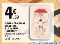 1,59  FUNKO-CROISSANT CREVETTES  À LA VAPEUR + SAUCES  Différentes variétés  300 g  Le kg: 15,30 €. 