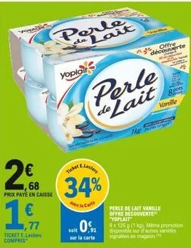 268  68  prix payé en caisse  1€  ,77  ticket e.leclerc compris  perle  de lait  yoplair  34%  de la carte  perle de lait  soit 0  sur la carte  the  perle de lait vanille offre decouverte "yoplait  x