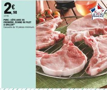 2€  ,98  le ko  porc: côte avec os  premiere, echine ou filet  a griller  caissette de 10 pièces minimum.  jeans 