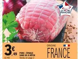 3€  49  le kg  porc: épaule sans os à rotir vendu en page 2  origine  le porca français  france 
