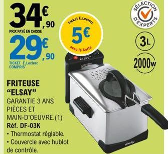 PRIX PAYÉ EN CAISSE  29€  299,90  TICKET E.Leclerc COMPRIS  FRITEUSE "ELSAY"  .  ,90  GARANTIE 3 ANS PIÈCES ET MAIN-D'OEUVRE (1)  Réf. DF-03K  Thermostat réglable.  .  • Couvercle avec hublot de contr