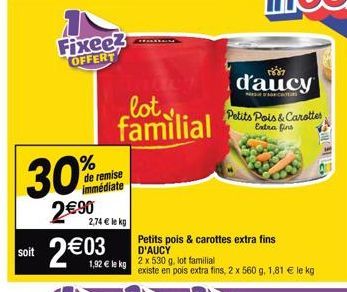 soit  Fixee? OFFERT  30%  2€90  de remise immédiate  2,74€ le kg  2 €03  1,92 € le kg  lot, familial  Petits pois & carottes extra fins D'AUCY  d'aucy  Petits Pois & Carottes Extra fins  2 x 530 g, lo