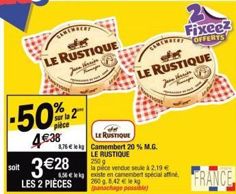 % sur la 2 pièce  4€38  soit 3€28  LES 2 PIÈCES  LE RUSTIQUE Jean Verrier  LE RUSTIQUE  8,76 € le kg Camembert 20 % M.G.  LE RUSTIQUE  250 g  la pièce vendue seule à 2,19 €  6,56 € le kg existe en cam