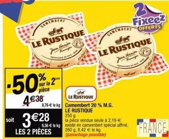 % sur la 2 pièce  4€38  soit 3€28  les 2 pièces  le rustique jean verrier  le rustique  8,76 € le kg camembert 20 % m.g.  le rustique  250 g  la pièce vendue seule à 2,19 €  6,56 € le kg existe en cam