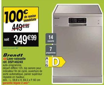 100%  449 €99  soit  doet soo-part, Be  349 €99  Brandt Lave-vaisselle réf. DSF14524X auto-programme,  départ différé 12h, bip sonore pour indicateur fin de cycle, ouverture de porte automatique, pani