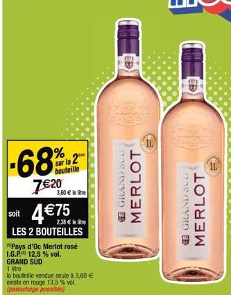 -68%  7€20  Sur la 2  bouteille  soit 4€75  3,60 € le litre  2,38 € le litre  LES 2 BOUTEILLES  Pays d'Oc Merlot rosé  I.G.P. 12,5 % vol.  GRAND SUD  1 litre  la bouteille vendue seule à 3,60 €  exist
