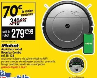 70€  soit le robot  349€99 €279€99  de remise immédiate  dont co-part. 16  irobot aspirateur robot roomba combo réf. r1138  aspirateur et laveur de sol connecté via wifi plusieurs modes de nettoyage, 