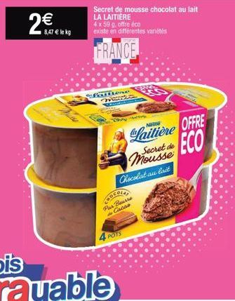 2€  8,47 € le kg  Secret de mousse chocolat au lait  LA LAITIÈRE  4 x 59 g, offre éco  existe en différentes vanétés  FRANCE  Bottlene Searc m  CHOCOLA  Per Beurre Cacao de  POTS  SERE  N  Laitière OF