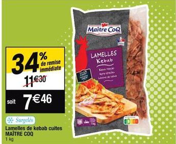 soit  34%  11€30  7€ 46  Surgelés Lamelles de kebab cuites MAITRE COQ  1 kg  de remise immédiate  Maitre CoQ  LAMELLES Kebab  நீசக்கன்  Line in 1 