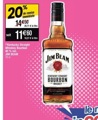 20  de remise immédiate  14€50  20,71 € le litre  soit  Kentucky Straight Whiskey Bourbon 40 % vol. JIM BEAM 70 d  16,57 € le litre  "SIE WOLLET B7 METRE KUT  JIM BEAM  KENTUCKY STRAIGHT  BOURBON  WHI