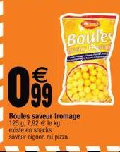 €  09⁹9  Boules saveur fromage 125 g. 7,92 € le kg existe en snacks saveur oignon ou pizza  Boules  STRANEVE FOOD 