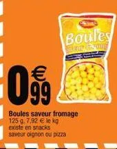 €  09⁹9  boules saveur fromage 125 g. 7,92 € le kg existe en snacks saveur oignon ou pizza  boules  straneve food 