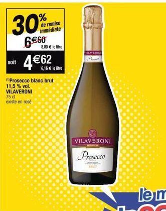 30%  soit  de remise immédiate  6 €60  75 d  existe en rosé  8,80 € le litre  4€62  Prosecco blanc brut 11,5% vol. VILAVERONI  6,16 € le litre  VILAVERONI  VILAVERONI  Prosecco  