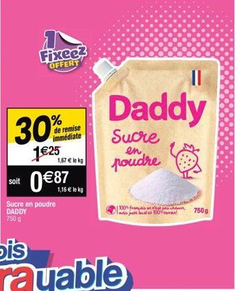 Fixee? OFFERT  % de remise immédiate  30%  1€25  1,67 € le kg  soit 0€87  Sucre en poudre DADDY 750 g  1,16 € le kg  ||  Daddy  Sucre  en  poudre  100% f  ام به اسم اسر بعد  750g 