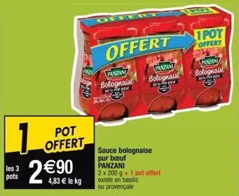 1  les 3 pots  2 € 90  pot offert  4,83 € le kg  chestet  offert  offert  pinzani  bolognaise  sauce bolognaise pur bœuf panzani  2 x 200 g + 1 pot offert existe en basilic ou provençale  panzani  bol