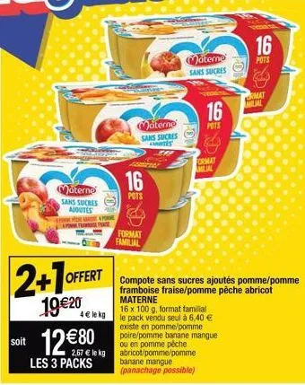 materno sans sucres  ajoutes  lapore  frase fre  2+1offert  19€20  4€ le kg  soit 12€80  2,67 € le kg  les 3 packs  16  pots  materno  sans sucres antes  format familial  materno sans sucres  16  pots