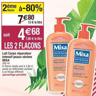 flacon  2ème à-80% 7€80  13 € le litre  soit  7,80 € le litre  LES 2 FLACONS  Lait Corps réparateur intensif peaux sèches MIXA  300 ml  le flacon vendu seul à 3,90 € existe en différentes variétés à u