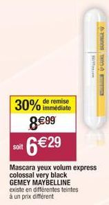 30% immédiate  remise  8€99  6€29  soit  Bilation  Mascara yeux volum express colossal very black  GEMEY MAYBELLINE  existe en différentes teintes à un prix différent  un  CUCUKLU 