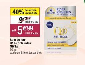 40% de remise  immédiate  soit  5 € 99  9€99  199,80 €  119,80 € le litre  Soin de jour Q10+ anti-rides NIVEA  50 ml  existe en différentes variétés  RIDES  SEMAINES RÉDUITES  FEMTE ACTION  NIVEA  30M