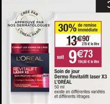 CREE PAR  NOS DERMATOLOGUES 30% immédiate  'OREAL  PARIS  L'OREAL  FARIE  REVITALIFT  LASER X3  SON MOFOND ANT  13€90  278 € le litre  soit 9€73  194,60 € le lite  Soin de jour  Dermo Revitalift laser