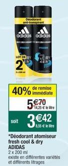 Deodorant and transpirant  adidas adidas  LOT DE  2  3.300  DRY  remise  40% immédiate 5€70  14,25 € le litre  4EN  soit 3€42  8,55 € le litre  *Déodorant atomiseur fresh cool & dry ADIDAS  2 x 200 ml